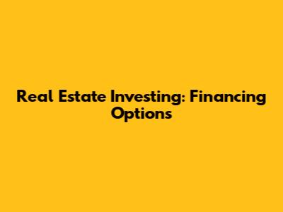 Real Estate Investing: Financing Options