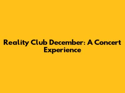 Reality Club December: A Concert Experience