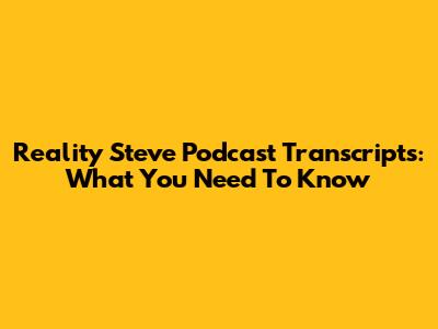 Reality Steve Podcast Transcripts: What You Need To Know