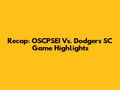 Recap: OSCPSEI Vs. Dodgers SC Game Highlights
