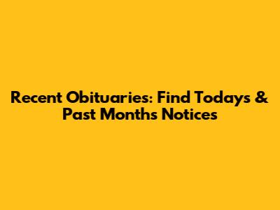 Recent Obituaries: Find Today's & Past Month's Notices
