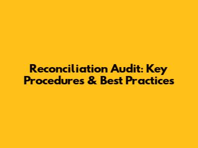 Reconciliation Audit: Key Procedures & Best Practices