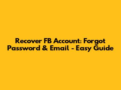 Recover FB Account: Forgot Password & Email - Easy Guide