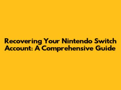 Recovering Your Nintendo Switch Account: A Comprehensive Guide