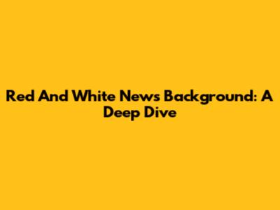 Red And White News Background: A Deep Dive