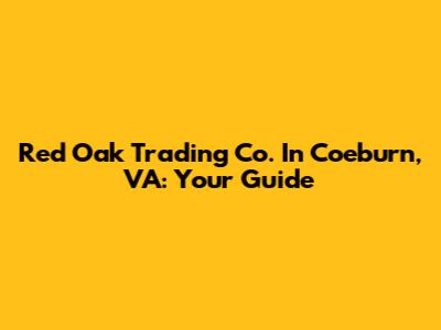 Red Oak Trading Co. In Coeburn, VA: Your Guide