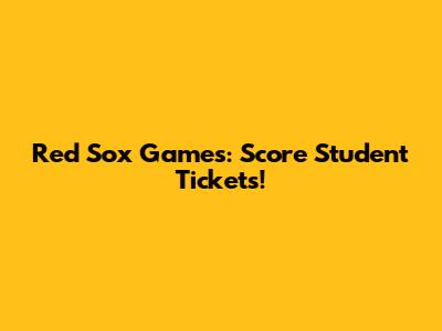 Red Sox Games: Score Student Tickets!