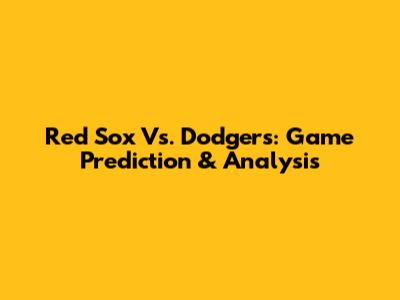 Red Sox Vs. Dodgers: Game Prediction & Analysis