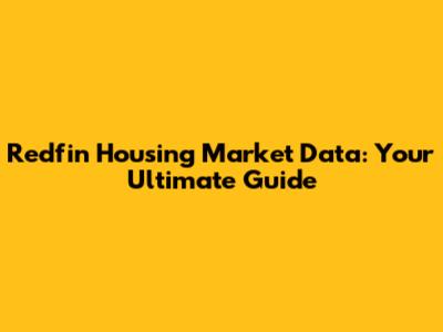 Redfin Housing Market Data: Your Ultimate Guide