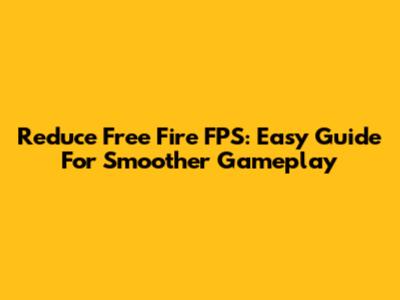 Reduce Free Fire FPS: Easy Guide For Smoother Gameplay