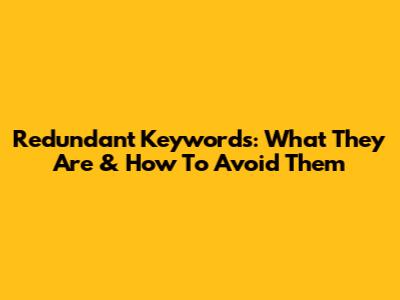 Redundant Keywords: What They Are & How To Avoid Them