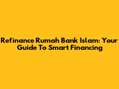 Refinance Rumah Bank Islam: Your Guide To Smart Financing