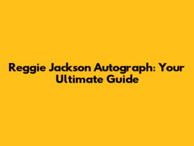 Reggie Jackson Autograph: Your Ultimate Guide