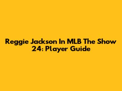 Reggie Jackson In MLB The Show 24: Player Guide