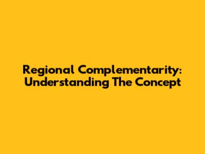 Regional Complementarity: Understanding The Concept