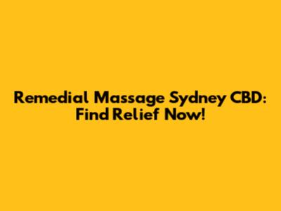 Remedial Massage Sydney CBD: Find Relief Now!