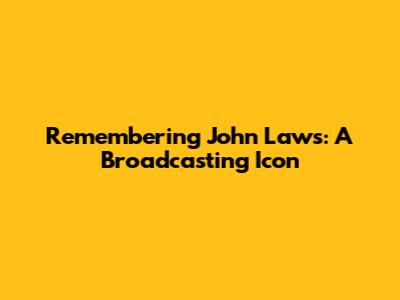 Remembering John Laws: A Broadcasting Icon
