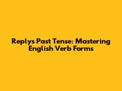 Reply's Past Tense: Mastering English Verb Forms