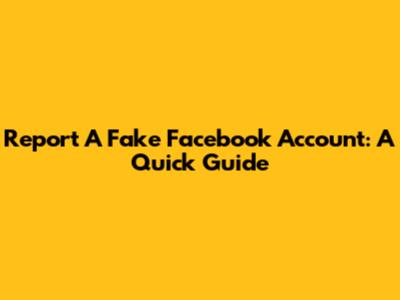 Report A Fake Facebook Account: A Quick Guide