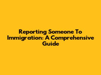 Reporting Someone To Immigration: A Comprehensive Guide