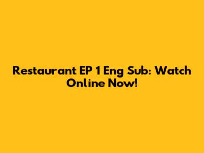 Restaurant EP 1 Eng Sub: Watch Online Now!