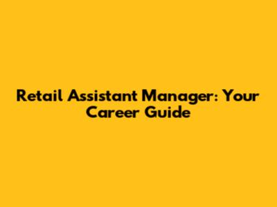 Retail Assistant Manager: Your Career Guide