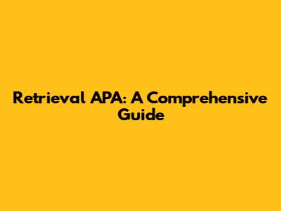 Retrieval APA: A Comprehensive Guide