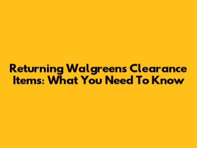 Returning Walgreens Clearance Items: What You Need To Know