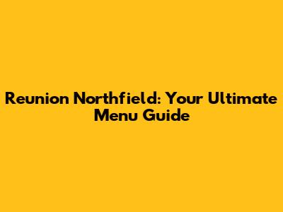Reunion Northfield: Your Ultimate Menu Guide