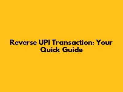 Reverse UPI Transaction: Your Quick Guide