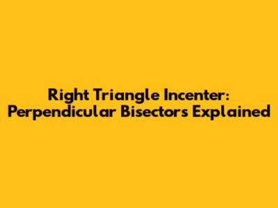 Right Triangle Incenter: Perpendicular Bisectors Explained