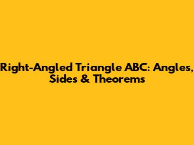 Right-Angled Triangle ABC: Angles, Sides & Theorems