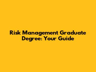 Risk Management Graduate Degree: Your Guide