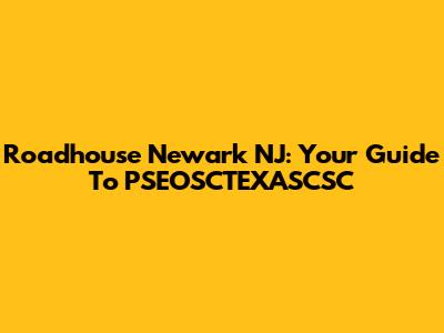 Roadhouse Newark NJ: Your Guide To PSEOSCTEXASCSC