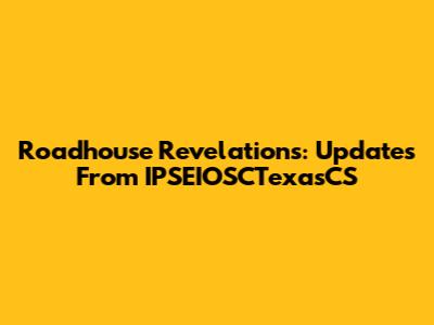 Roadhouse Revelations: Updates From IPSEIOSCTexasCS
