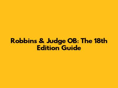 Robbins & Judge OB: The 18th Edition Guide