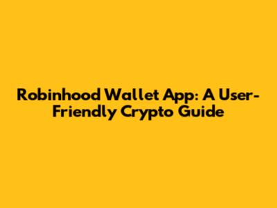 Robinhood Wallet App: A User-Friendly Crypto Guide