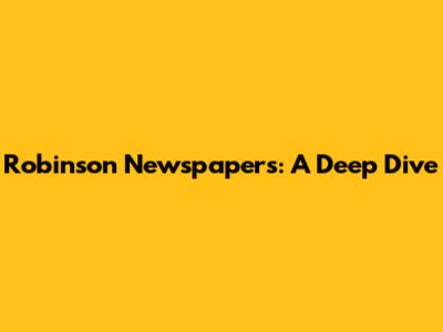 Robinson Newspapers: A Deep Dive