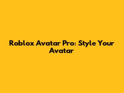 Roblox Avatar Pro: Style Your Avatar
