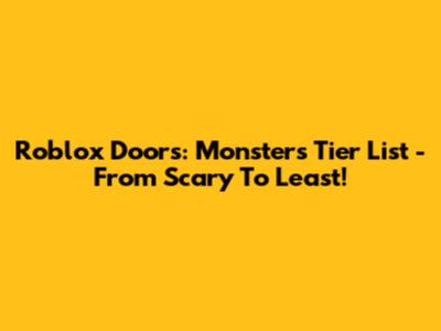 Roblox Doors: Monsters Tier List - From Scary To Least!