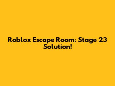 Roblox Escape Room: Stage 23 Solution!