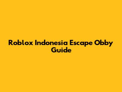 Roblox Indonesia Escape Obby Guide