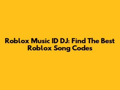 Roblox Music ID DJ: Find The Best Roblox Song Codes