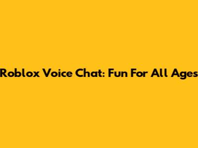 Roblox Voice Chat: Fun For All Ages