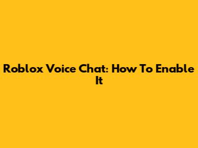 Roblox Voice Chat: How To Enable It
