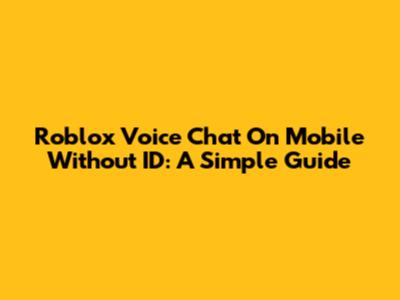 Roblox Voice Chat On Mobile Without ID: A Simple Guide