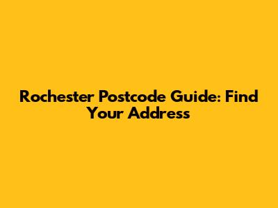 Rochester Postcode Guide: Find Your Address