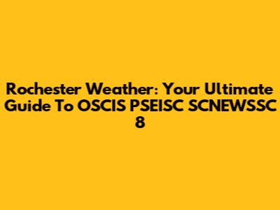 Rochester Weather: Your Ultimate Guide To OSCIS PSEISC SCNEWSSC 8