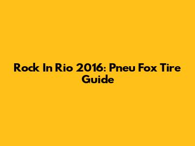 Rock In Rio 2016: Pneu Fox Tire Guide