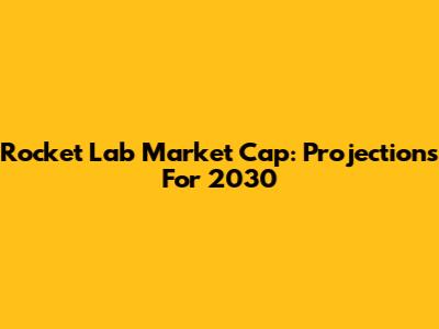 Rocket Lab Market Cap: Projections For 2030